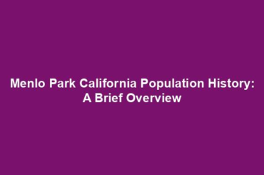 Menlo Park California Population History: A Brief Overview