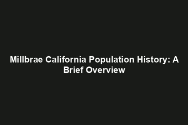Millbrae California Population History: A Brief Overview