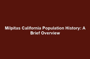 Milpitas California Population History: A Brief Overview