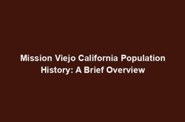 Mission Viejo California Population History: A Brief Overview
