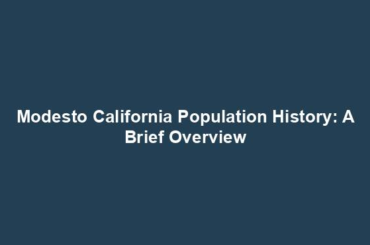 Modesto California Population History: A Brief Overview