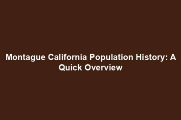 Montague California Population History: A Quick Overview