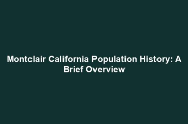 Montclair California Population History: A Brief Overview