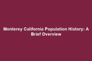 Monterey California Population History: A Brief Overview