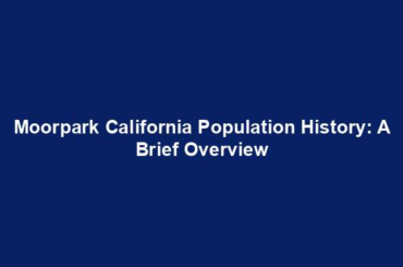 Moorpark California Population History: A Brief Overview
