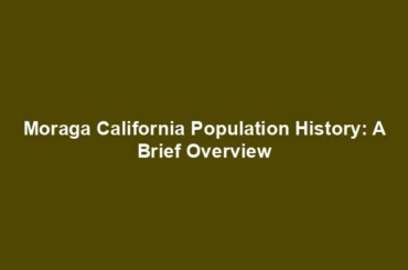 Moraga California Population History: A Brief Overview