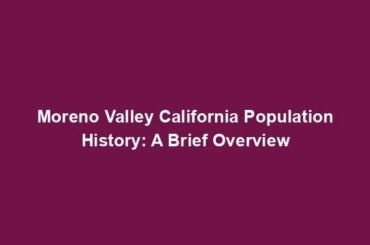 Moreno Valley California Population History: A Brief Overview