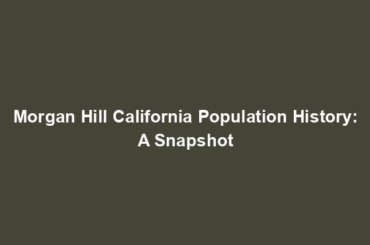 Morgan Hill California Population History: A Snapshot