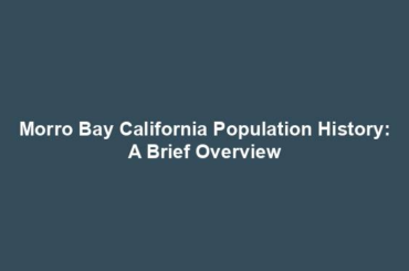 Morro Bay California Population History: A Brief Overview