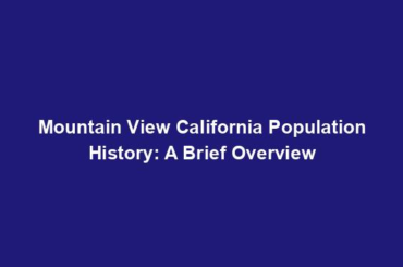 Mountain View California Population History: A Brief Overview