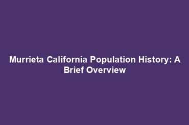 Murrieta California Population History: A Brief Overview