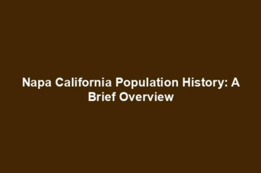 Napa California Population History: A Brief Overview