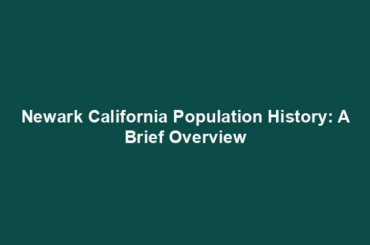 Newark California Population History: A Brief Overview