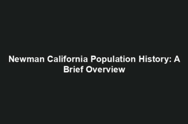 Newman California Population History: A Brief Overview