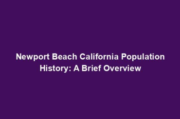 Newport Beach California Population History: A Brief Overview