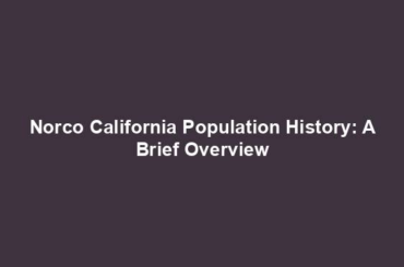 Norco California Population History: A Brief Overview