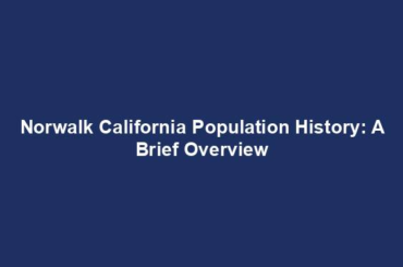 Norwalk California Population History: A Brief Overview