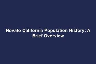 Novato California Population History: A Brief Overview