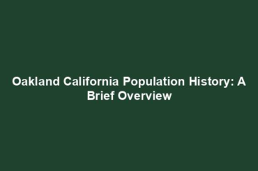 Oakland California Population History: A Brief Overview