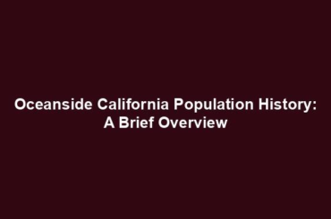 Oceanside California Population History: A Brief Overview