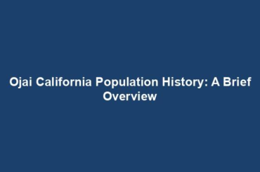 Ojai California Population History: A Brief Overview