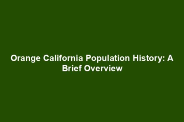 Orange California Population History: A Brief Overview