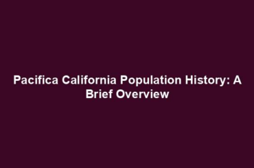 Pacifica California Population History: A Brief Overview