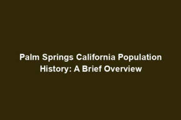 Palm Springs California Population History: A Brief Overview