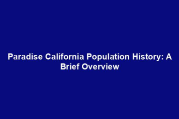 Paradise California Population History: A Brief Overview