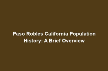 Paso Robles California Population History: A Brief Overview