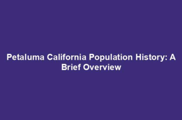 Petaluma California Population History: A Brief Overview