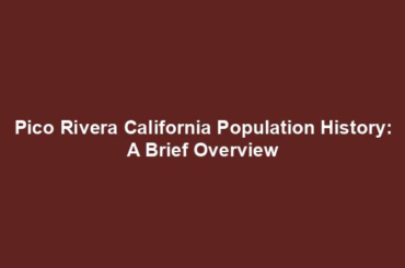 Pico Rivera California Population History: A Brief Overview