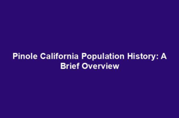 Pinole California Population History: A Brief Overview