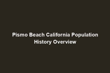 Pismo Beach California Population History Overview