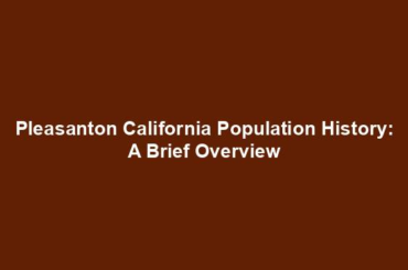 Pleasanton California Population History: A Brief Overview