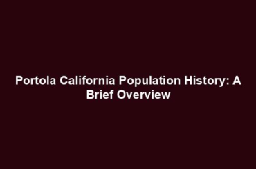 Portola California Population History: A Brief Overview