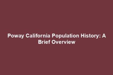 Poway California Population History: A Brief Overview