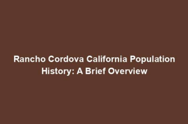 Rancho Cordova California Population History: A Brief Overview