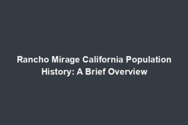 Rancho Mirage California Population History: A Brief Overview