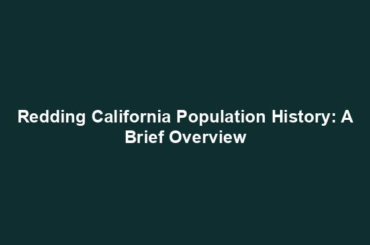 Redding California Population History: A Brief Overview