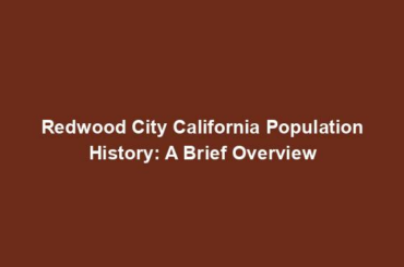 Redwood City California Population History: A Brief Overview