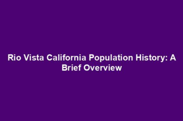 Rio Vista California Population History: A Brief Overview