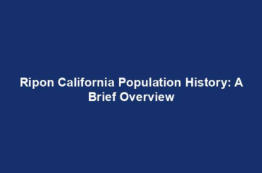 Ripon California Population History: A Brief Overview