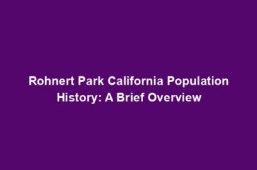 Rohnert Park California Population History: A Brief Overview