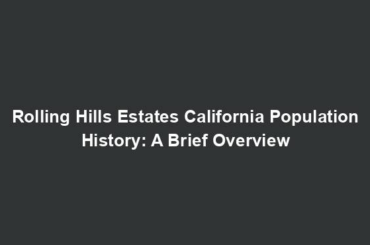 Rolling Hills Estates California Population History: A Brief Overview