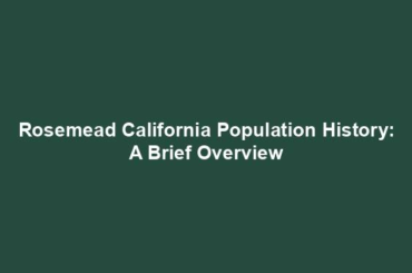 Rosemead California Population History: A Brief Overview