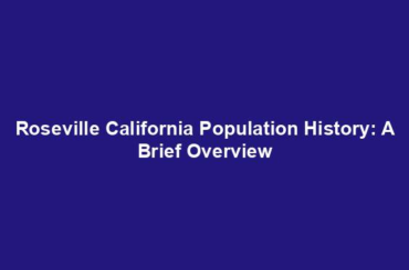 Roseville California Population History: A Brief Overview