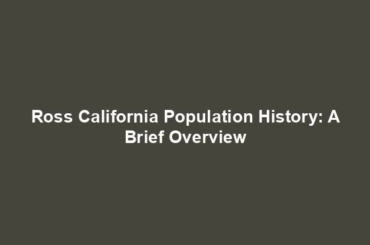 Ross California Population History: A Brief Overview