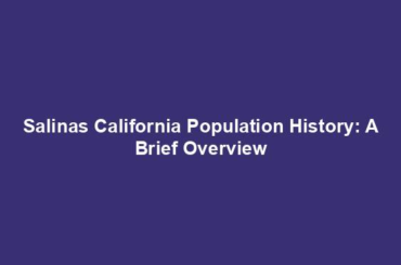 Salinas California Population History: A Brief Overview