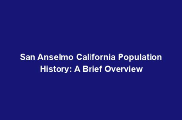 San Anselmo California Population History: A Brief Overview